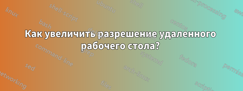 Как увеличить разрешение удаленного рабочего стола?