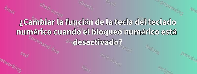 ¿Cambiar la función de la tecla del teclado numérico cuando el bloqueo numérico está desactivado?