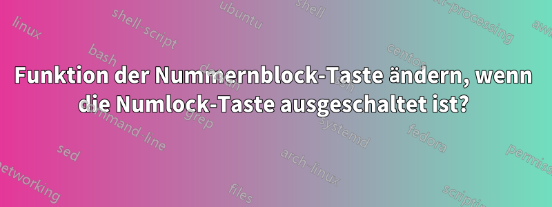 Funktion der Nummernblock-Taste ändern, wenn die Numlock-Taste ausgeschaltet ist?