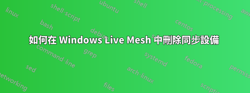 如何在 Windows Live Mesh 中刪除同步設備