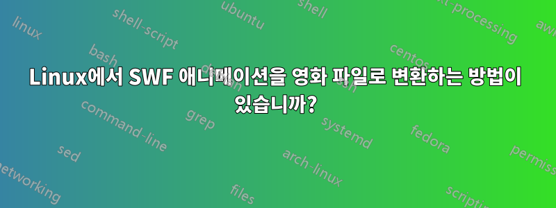 Linux에서 SWF 애니메이션을 영화 파일로 변환하는 방법이 있습니까?