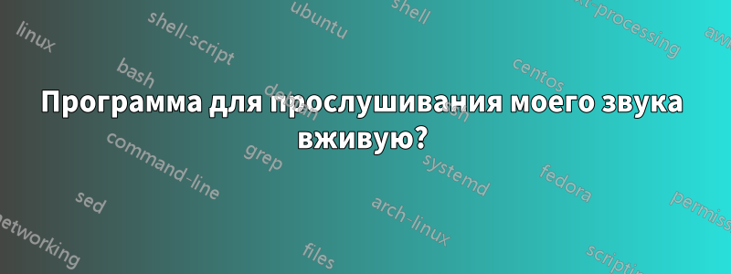 Программа для прослушивания моего звука вживую?