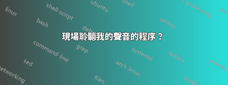 現場聆聽我的聲音的程序？