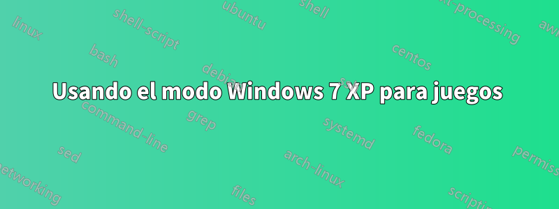 Usando el modo Windows 7 XP para juegos