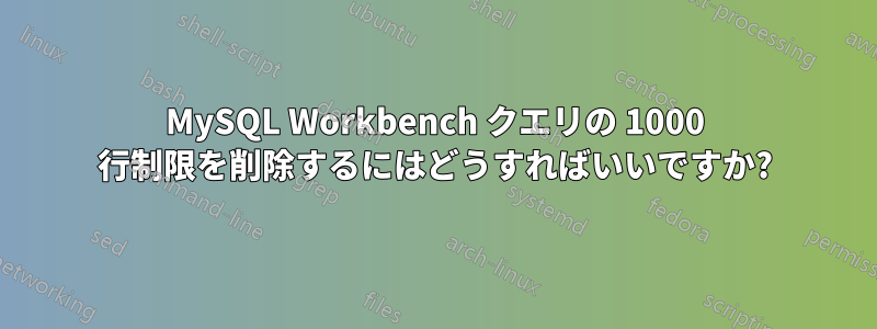 MySQL Workbench クエリの 1000 行制限を削除するにはどうすればいいですか?