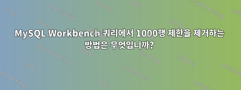 MySQL Workbench 쿼리에서 1000행 제한을 제거하는 방법은 무엇입니까?