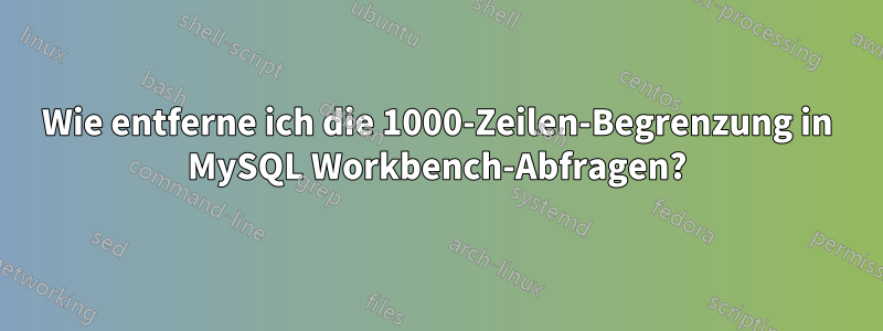 Wie entferne ich die 1000-Zeilen-Begrenzung in MySQL Workbench-Abfragen?