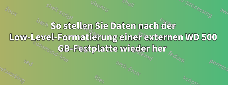 So stellen Sie Daten nach der Low-Level-Formatierung einer externen WD 500 GB-Festplatte wieder her 