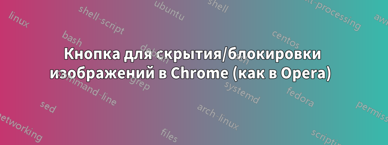 Кнопка для скрытия/блокировки изображений в Chrome (как в Opera) 