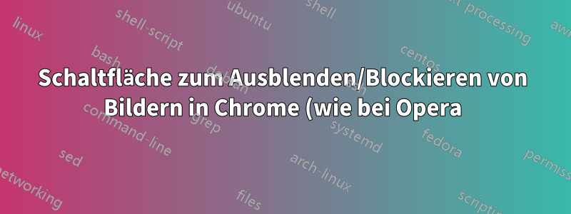 Schaltfläche zum Ausblenden/Blockieren von Bildern in Chrome (wie bei Opera)