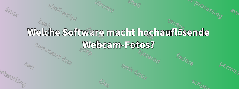 Welche Software macht hochauflösende Webcam-Fotos?