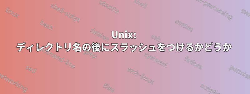 Unix: ディレクトリ名の後にスラッシュをつけるかどうか