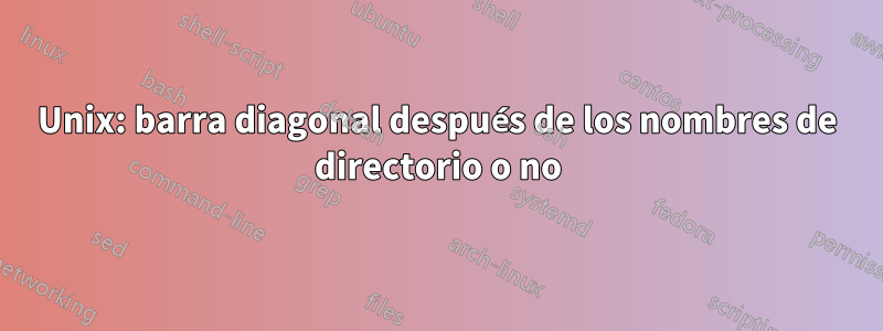 Unix: barra diagonal después de los nombres de directorio o no