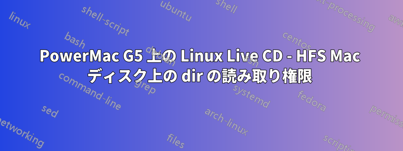 PowerMac G5 上の Linux Live CD - HFS Mac ディスク上の dir の読み取り権限