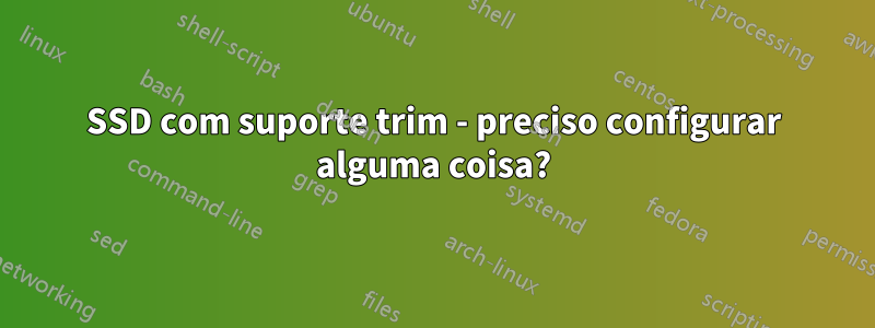 SSD com suporte trim - preciso configurar alguma coisa?