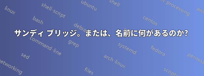 サンディ ブリッジ。または、名前に何があるのか​​?