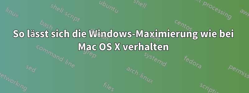 So lässt sich die Windows-Maximierung wie bei Mac OS X verhalten