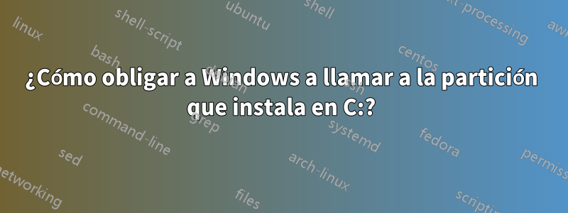 ¿Cómo obligar a Windows a llamar a la partición que instala en C:?