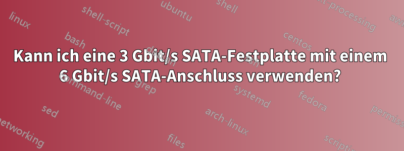 Kann ich eine 3 Gbit/s SATA-Festplatte mit einem 6 Gbit/s SATA-Anschluss verwenden?