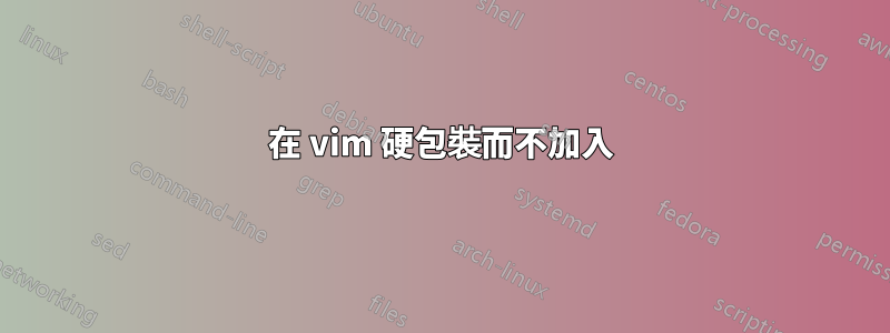 在 vim 硬包裝而不加入