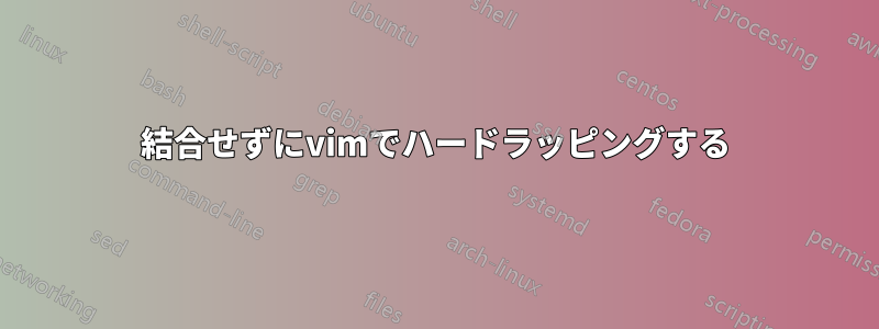 結合せずにvimでハードラッピングする