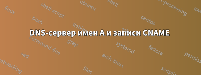 DNS-сервер имен A и записи CNAME