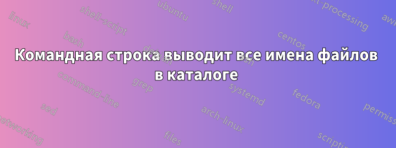 Командная строка выводит все имена файлов в каталоге