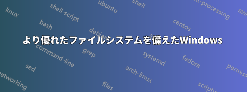 より優れたファイルシステムを備えたWindows