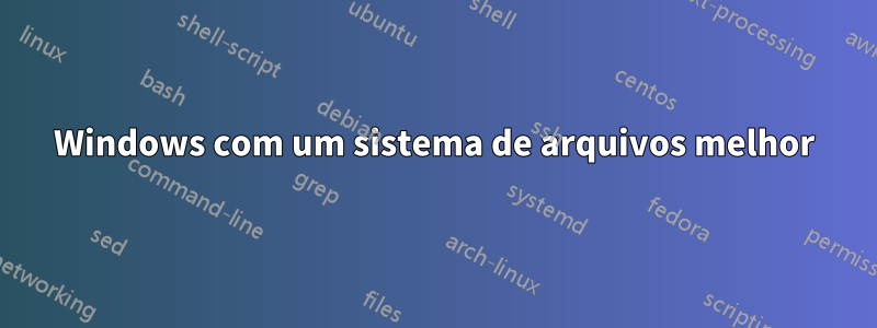 Windows com um sistema de arquivos melhor