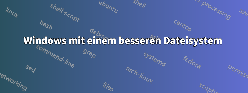 Windows mit einem besseren Dateisystem