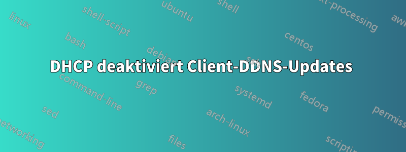 DHCP deaktiviert Client-DDNS-Updates