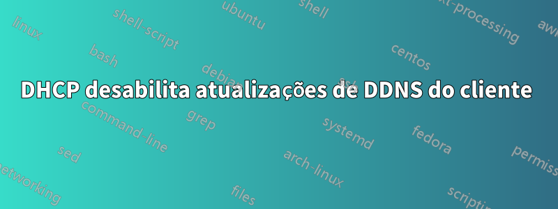 DHCP desabilita atualizações de DDNS do cliente