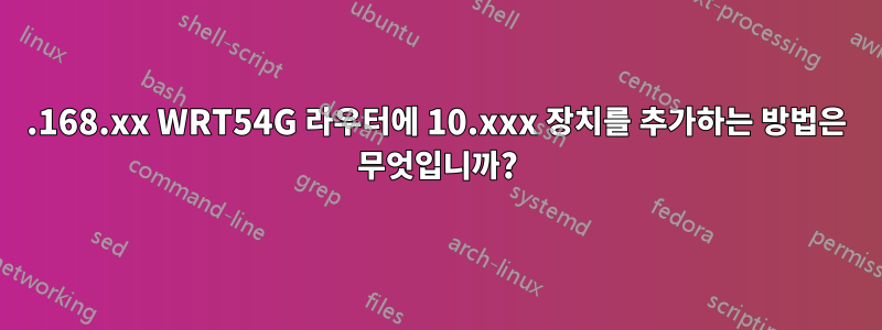 192.168.xx WRT54G 라우터에 10.xxx 장치를 추가하는 방법은 무엇입니까?