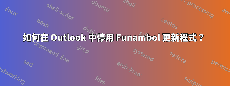 如何在 Outlook 中停用 Funambol 更新程式？