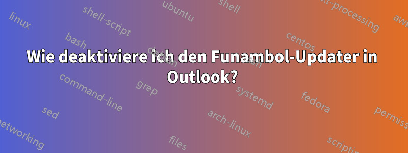 Wie deaktiviere ich den Funambol-Updater in Outlook?