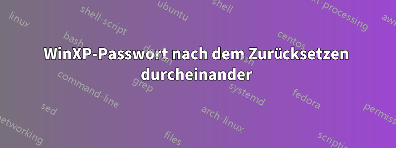 WinXP-Passwort nach dem Zurücksetzen durcheinander