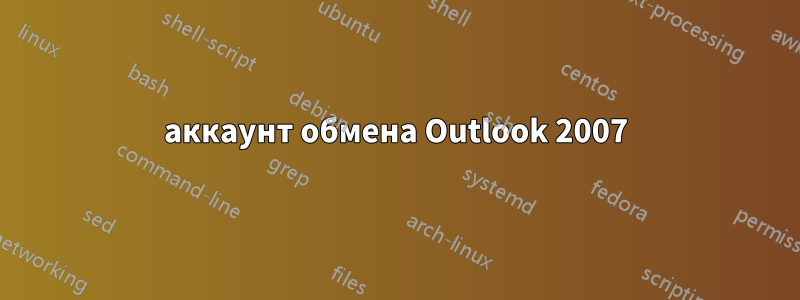 аккаунт обмена Outlook 2007