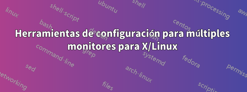 Herramientas de configuración para múltiples monitores para X/Linux