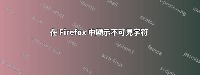 在 Firefox 中顯示不可見字符