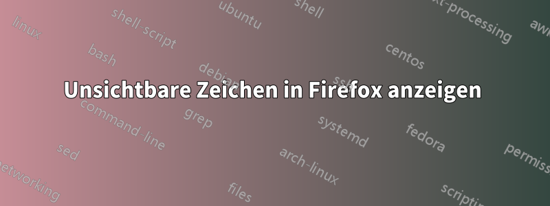 Unsichtbare Zeichen in Firefox anzeigen