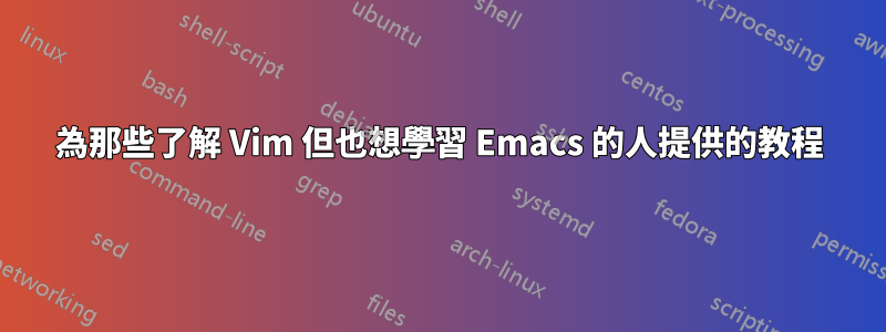 為那些了解 Vim 但也想學習 Emacs 的人提供的教程