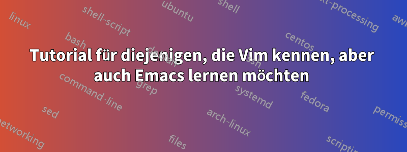 Tutorial für diejenigen, die Vim kennen, aber auch Emacs lernen möchten