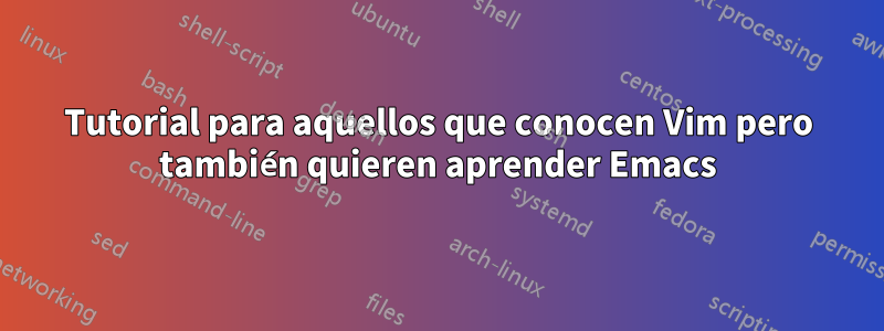 Tutorial para aquellos que conocen Vim pero también quieren aprender Emacs