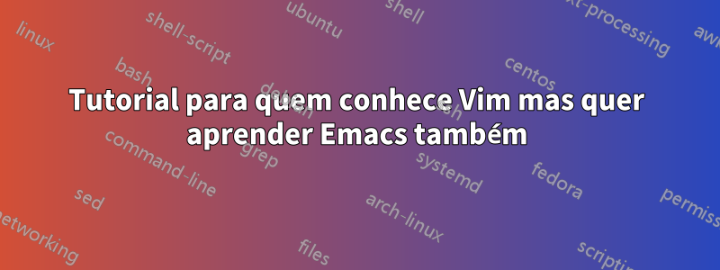 Tutorial para quem conhece Vim mas quer aprender Emacs também