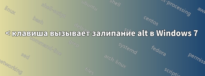 < клавиша вызывает залипание alt в Windows 7