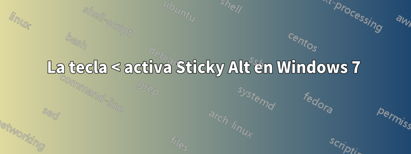 La tecla < activa Sticky Alt en Windows 7