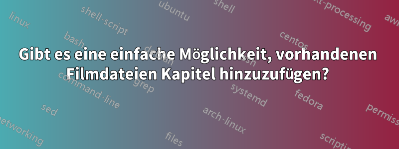 Gibt es eine einfache Möglichkeit, vorhandenen Filmdateien Kapitel hinzuzufügen?