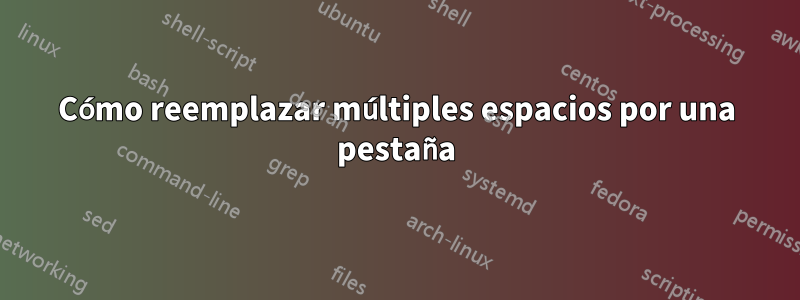 Cómo reemplazar múltiples espacios por una pestaña