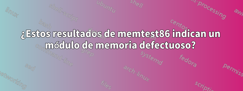 ¿Estos resultados de memtest86 indican un módulo de memoria defectuoso?