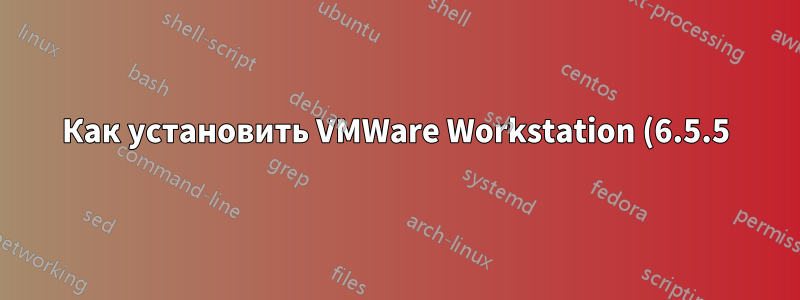 Как установить VMWare Workstation (6.5.5) на Ubuntu 10.10